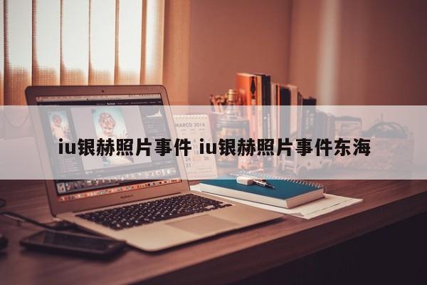 iu银赫照片事件 iu银赫照片事件东海