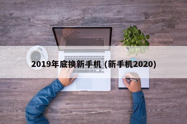 2019年底换新手机 (新手机2020)